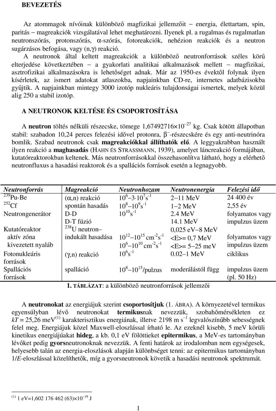 A neutronok által keltett magreakciók a különböző neutronforrások széles körű elterjedése következtében a gyakorlati analitikai alkalmazások mellett magfizikai, asztrofizikai alkalmazásokra is