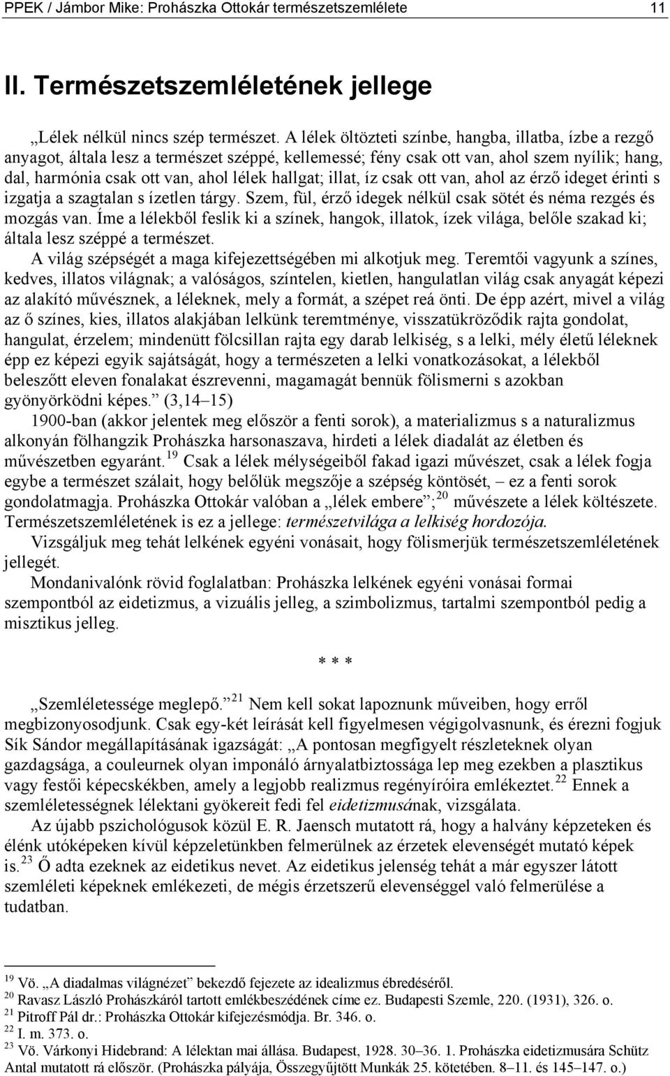 illat, íz csak ott van, ahol az érző ideget érinti s izgatja a szagtalan s ízetlen tárgy. Szem, fül, érző idegek nélkül csak sötét és néma rezgés és mozgás van.