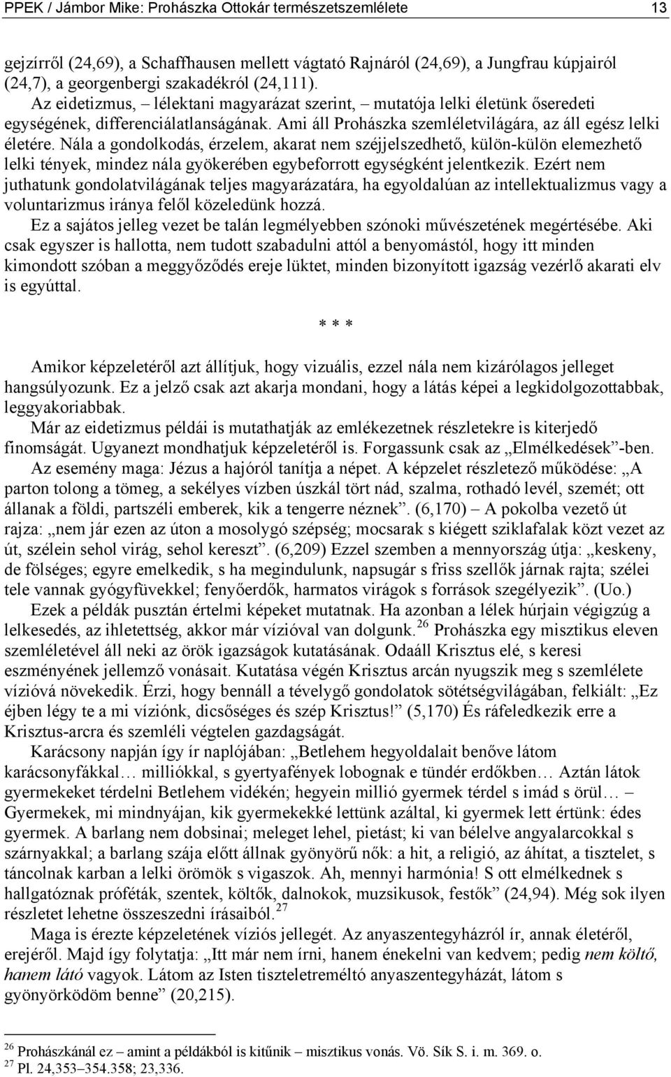 Nála a gondolkodás, érzelem, akarat nem széjjelszedhető, külön-külön elemezhető lelki tények, mindez nála gyökerében egybeforrott egységként jelentkezik.