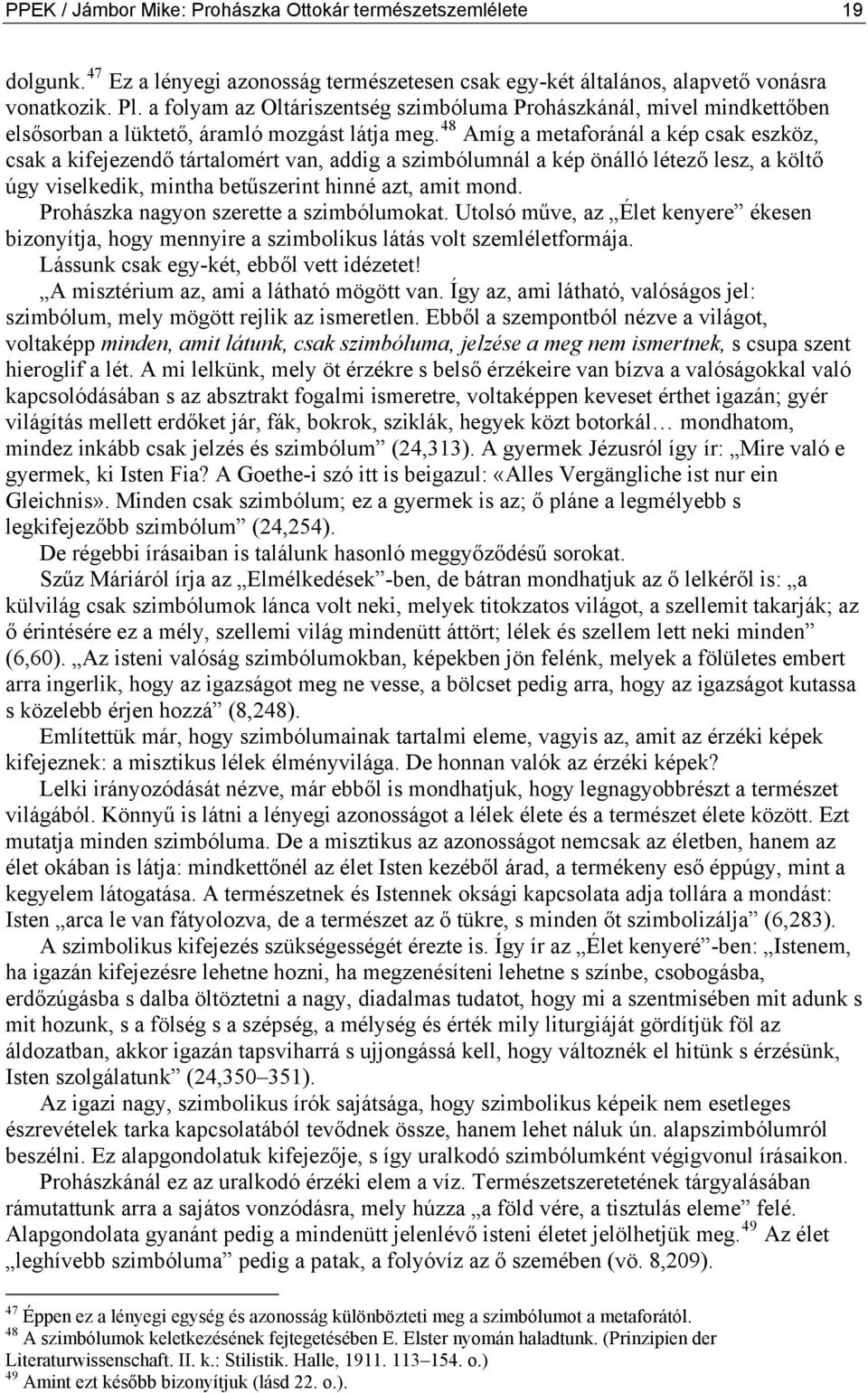 48 Amíg a metaforánál a kép csak eszköz, csak a kifejezendő tártalomért van, addig a szimbólumnál a kép önálló létező lesz, a költő úgy viselkedik, mintha betűszerint hinné azt, amit mond.