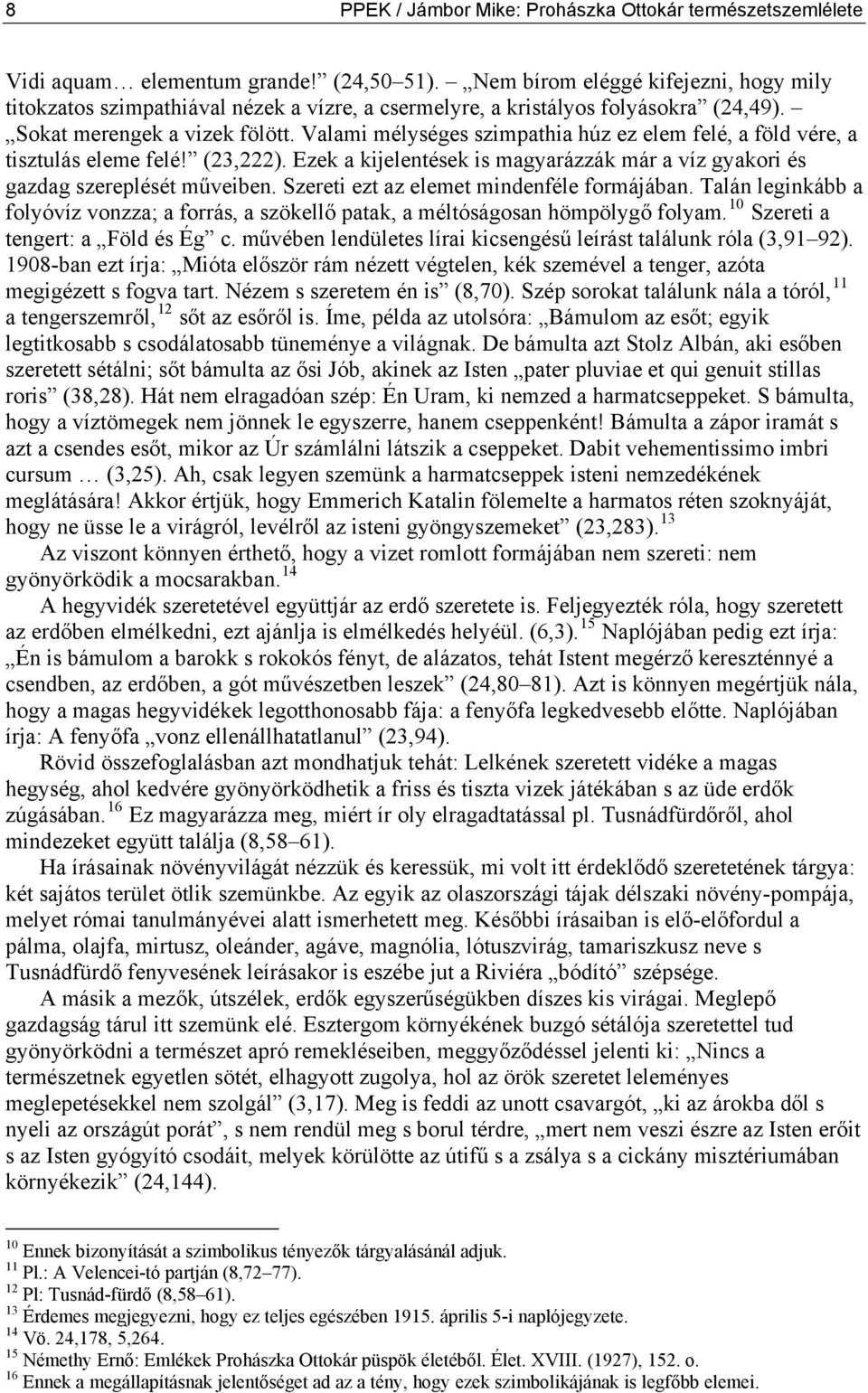 Valami mélységes szimpathia húz ez elem felé, a föld vére, a tisztulás eleme felé! (23,222). Ezek a kijelentések is magyarázzák már a víz gyakori és gazdag szereplését műveiben.