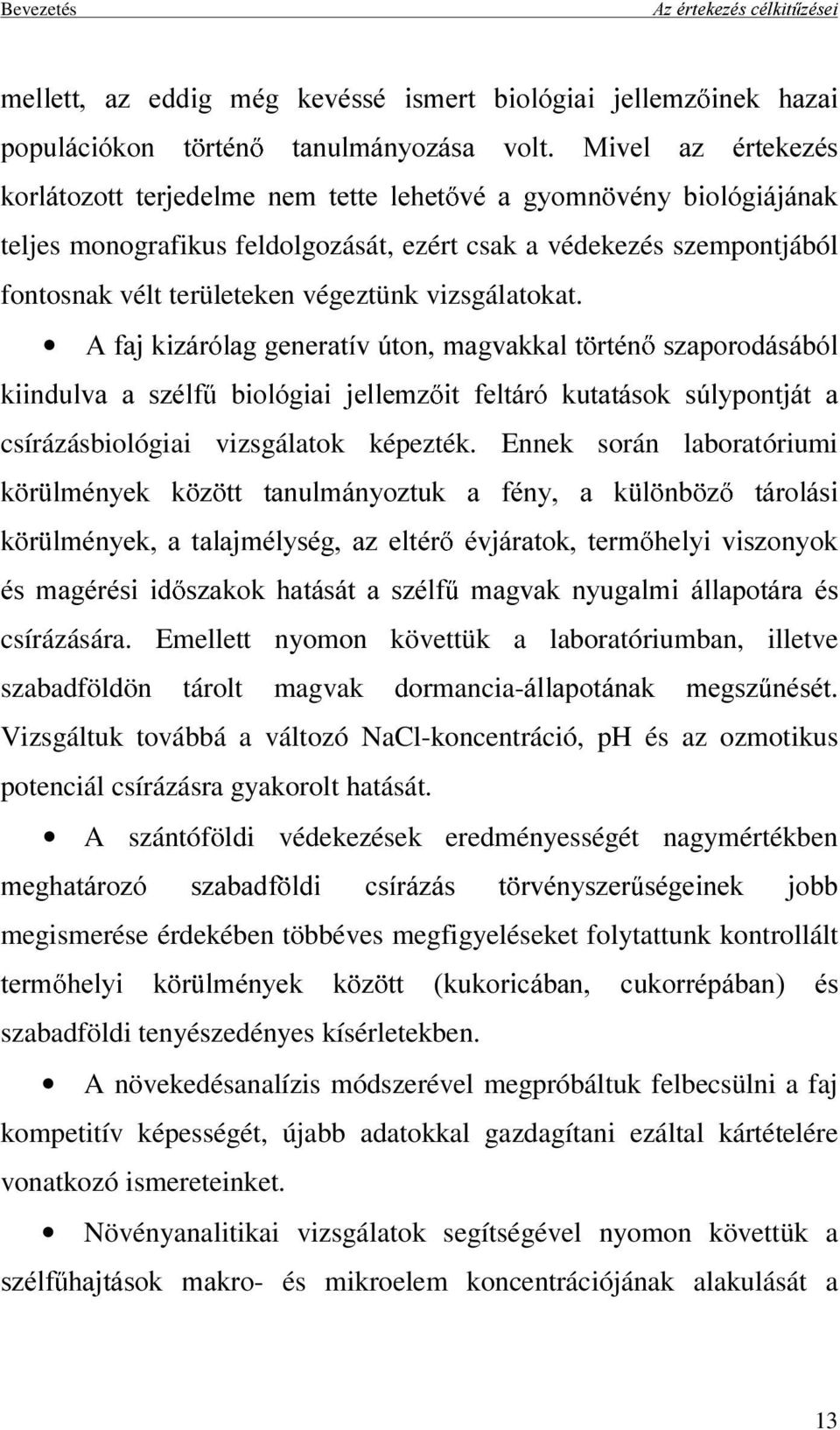 teljes monografikus feldolgozását, ezért csak a védekezés szempontjából fontosnak vélt területeken végeztünk vizsgálatokat.