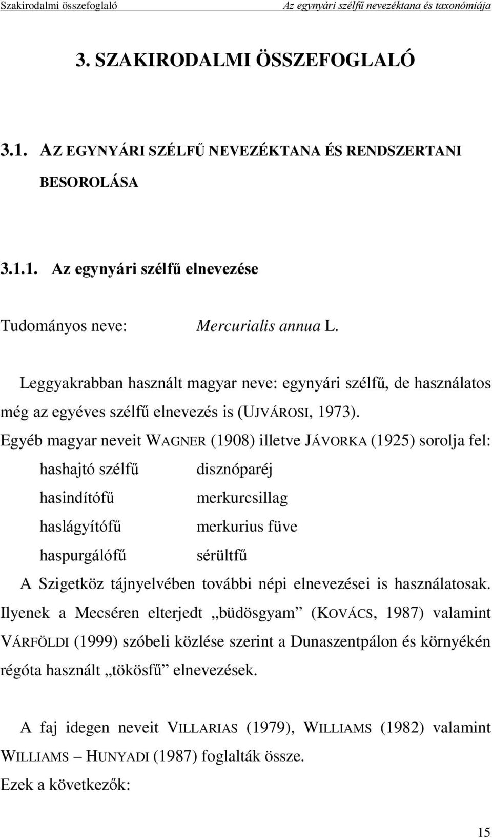 Egyéb magyar neveit WAGNER (1908) illetve JÁVORKA (1925) sorolja fel: KDVKDMWyV]pOI disznóparéj KDVLQGtWyI merkurcsillag KDVOiJ\tWyI merkurius füve KDVSXUJiOyI VpU OWI A Szigetköz tájnyelvében