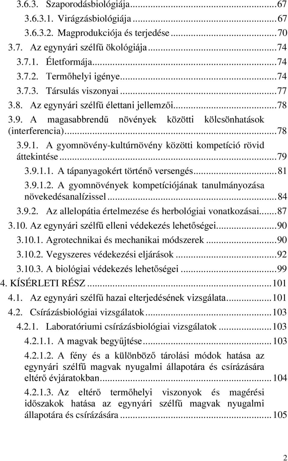 9.1.1. A tápanyagokért történ YHUVHQJpV...81 3.9.1.2. A gyomnövények kompetíciójának tanulmányozása növekedésanalízissel...84 3.9.2. Az allelopátia értelmezése és herbológiai vonatkozásai...87 3.10.