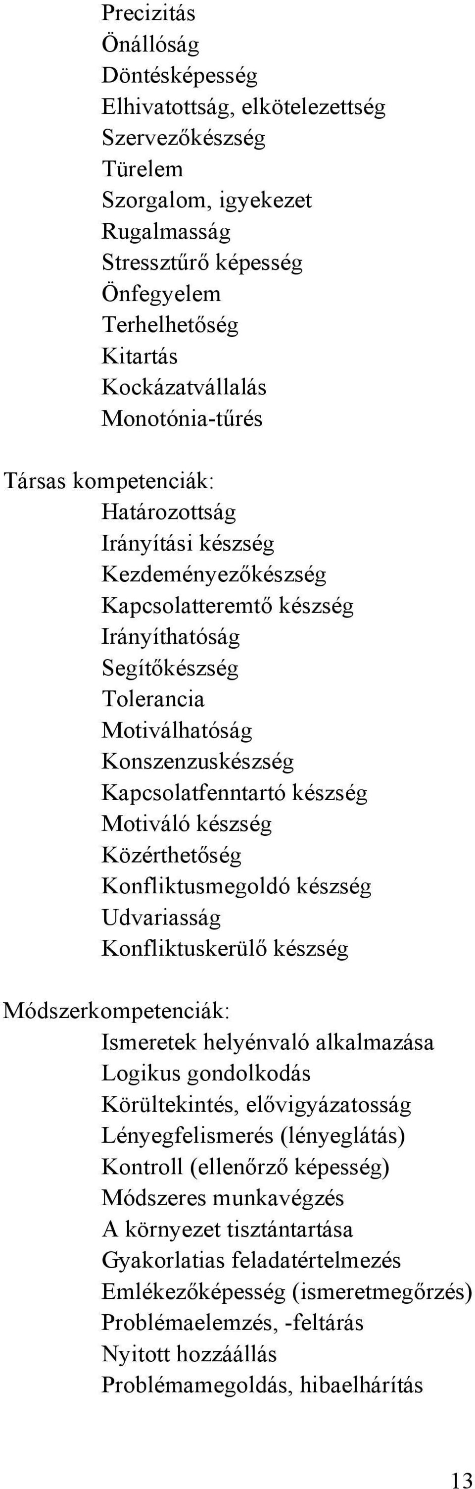 Kapcsolatfenntartó készség Motiváló készség Közérthetőség Konfliktusmegoldó készség Udvariasság Konfliktuskerülő készség Módszerkompetenciák: Ismeretek helyénvaló alkalmazása Logikus gondolkodás