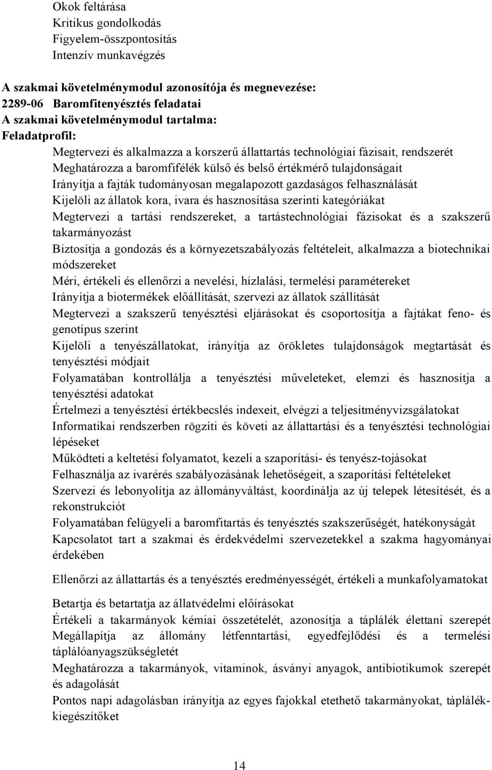 tudományosan megalapozott gazdaságos felhasználását Kijelöli az állatok kora, ivara és hasznosítása szerinti kategóriákat Megtervezi a tartási rendszereket, a tartástechnológiai fázisokat és a