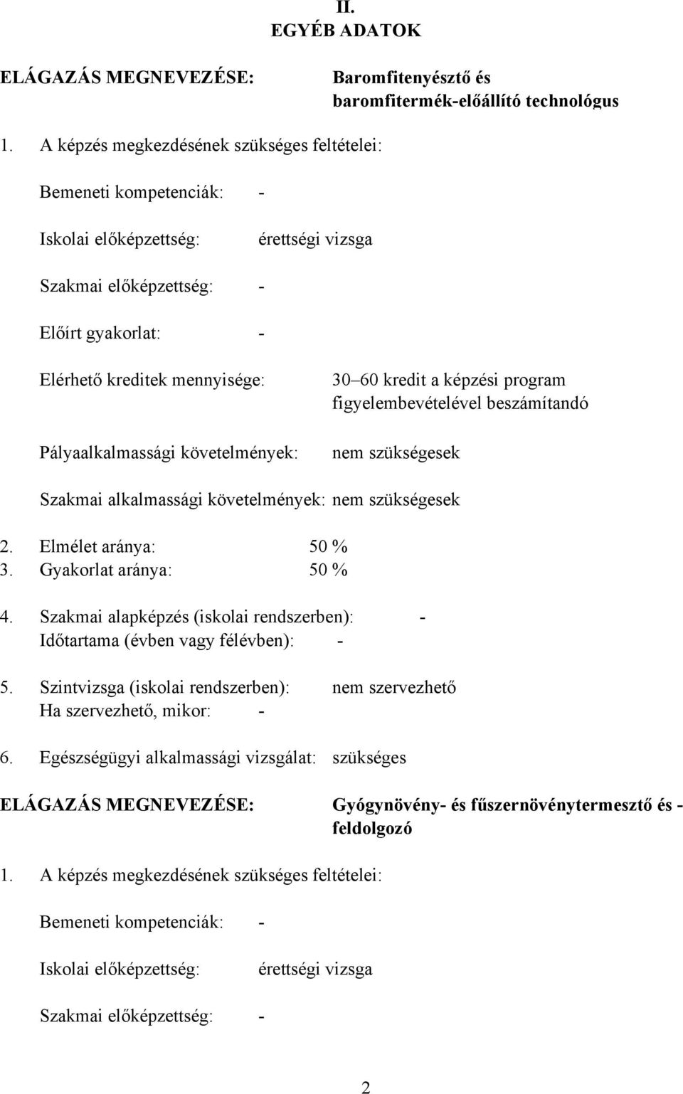 Pályaalkalmassági követelmények: 30 60 kredit a képzési program figyelembevételével beszámítandó nem szükségesek Szakmai alkalmassági követelmények: nem szükségesek 2. Elmélet aránya: 50 % 3.