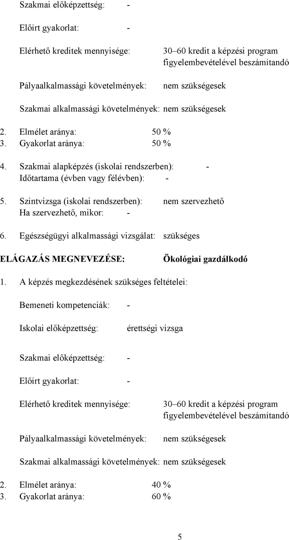 Szintvizsga (iskolai rendszerben): Ha szervezhető, mikor: - Egészségügyi alkalmassági vizsgálat: nem szervezhető szükséges ELÁGAZÁS MEGNEVEZÉSE: Ökológiai gazdálkodó 1.