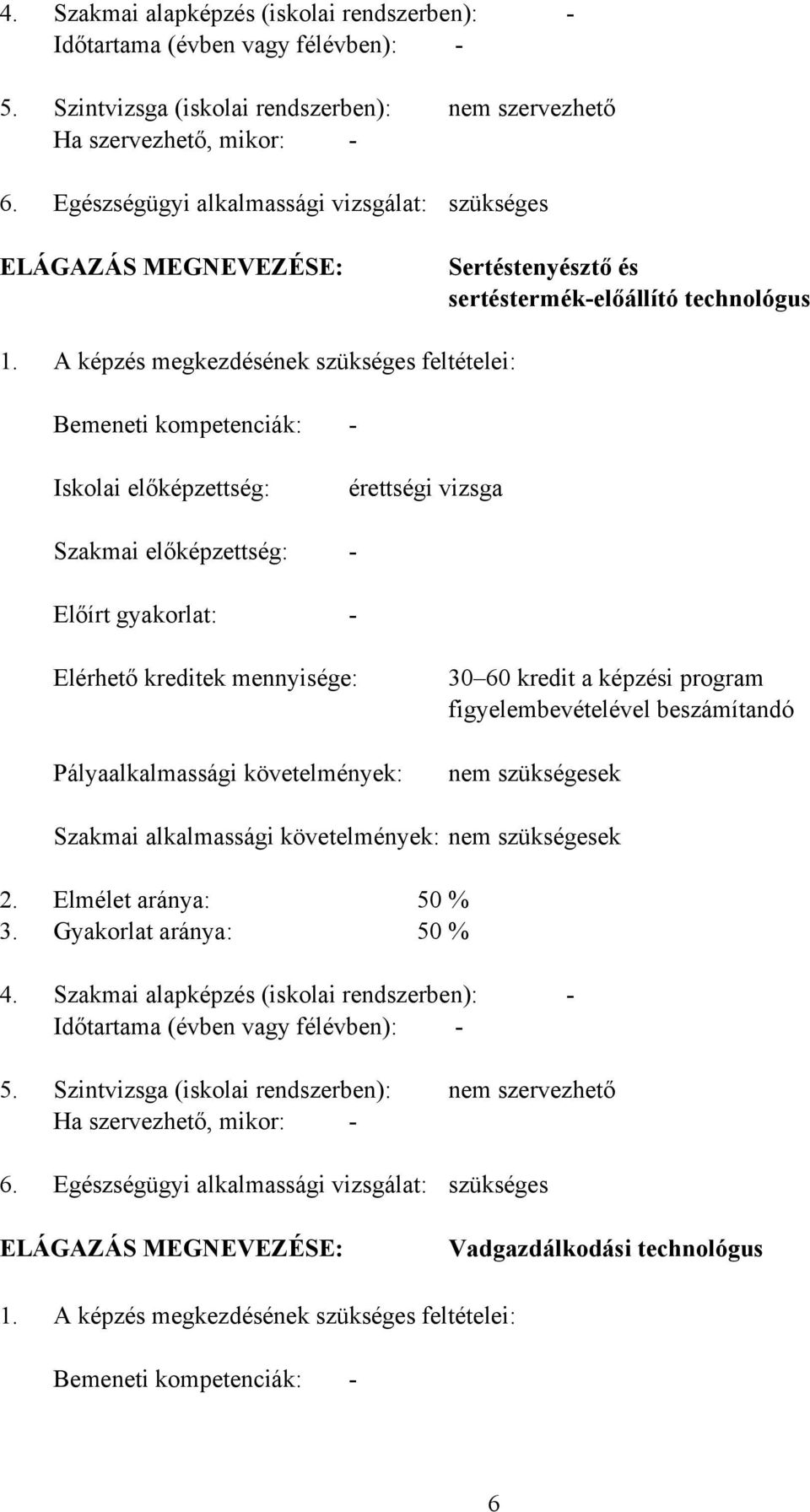 1. A képzés megkezdésének szükséges feltételei: emeneti kompetenciák: Iskolai előképzettség: Szakmai előképzettség: Előírt gyakorlat: - érettségi vizsga - - Elérhető kreditek mennyisége: