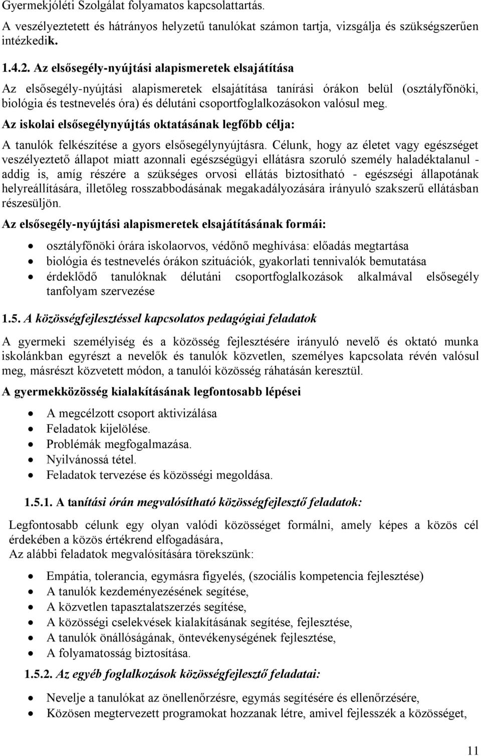 csoportfoglalkozásokon valósul meg. Az iskolai elsősegélynyújtás oktatásának legfőbb célja: A tanulók felkészítése a gyors elsősegélynyújtásra.