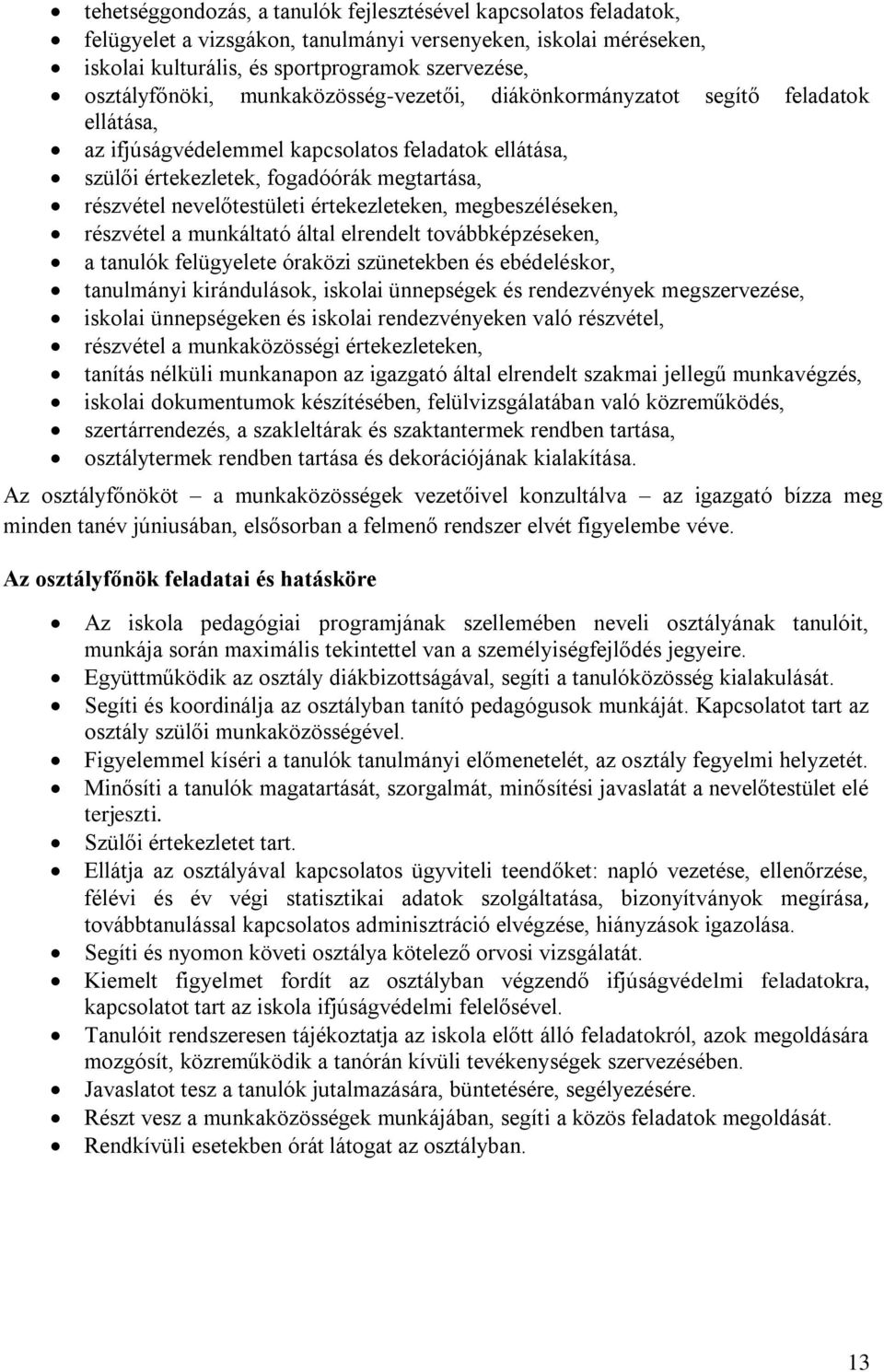 értekezleteken, megbeszéléseken, részvétel a munkáltató által elrendelt továbbképzéseken, a tanulók felügyelete óraközi szünetekben és ebédeléskor, tanulmányi kirándulások, iskolai ünnepségek és