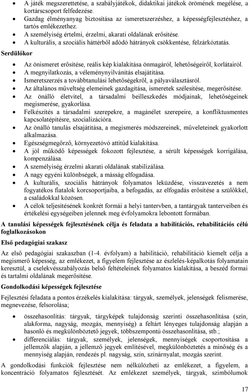 A kulturális, a szociális háttérből adódó hátrányok csökkentése, felzárkóztatás. Az önismeret erősítése, reális kép kialakítása önmagáról, lehetőségeiről, korlátairól.