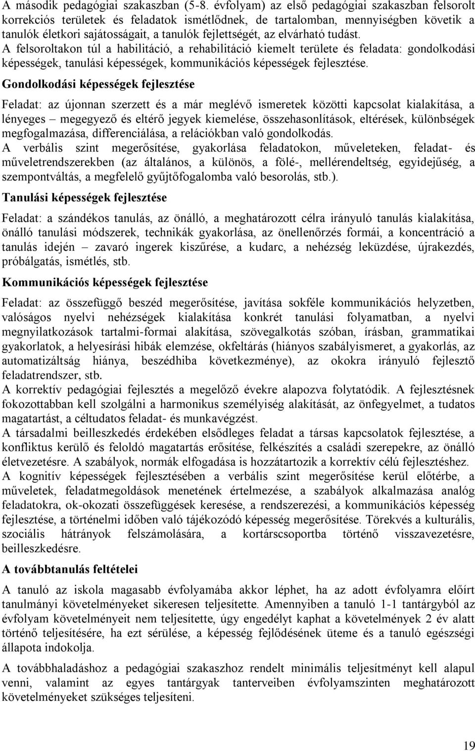 elvárható tudást. A felsoroltakon túl a habilitáció, a rehabilitáció kiemelt területe és feladata: gondolkodási képességek, tanulási képességek, kommunikációs képességek fejlesztése.