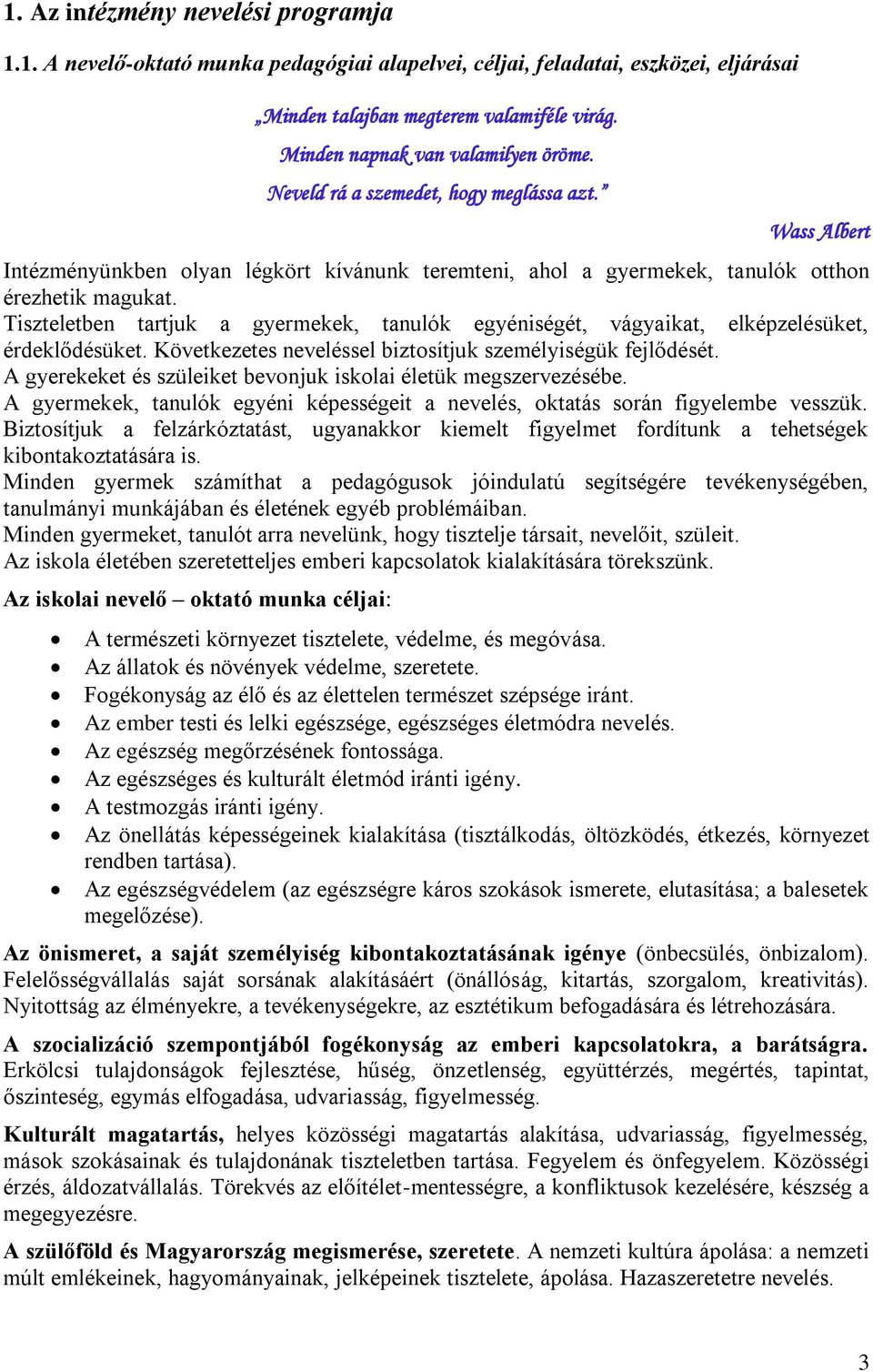 Tiszteletben tartjuk a gyermekek, tanulók egyéniségét, vágyaikat, elképzelésüket, érdeklődésüket. Következetes neveléssel biztosítjuk személyiségük fejlődését.