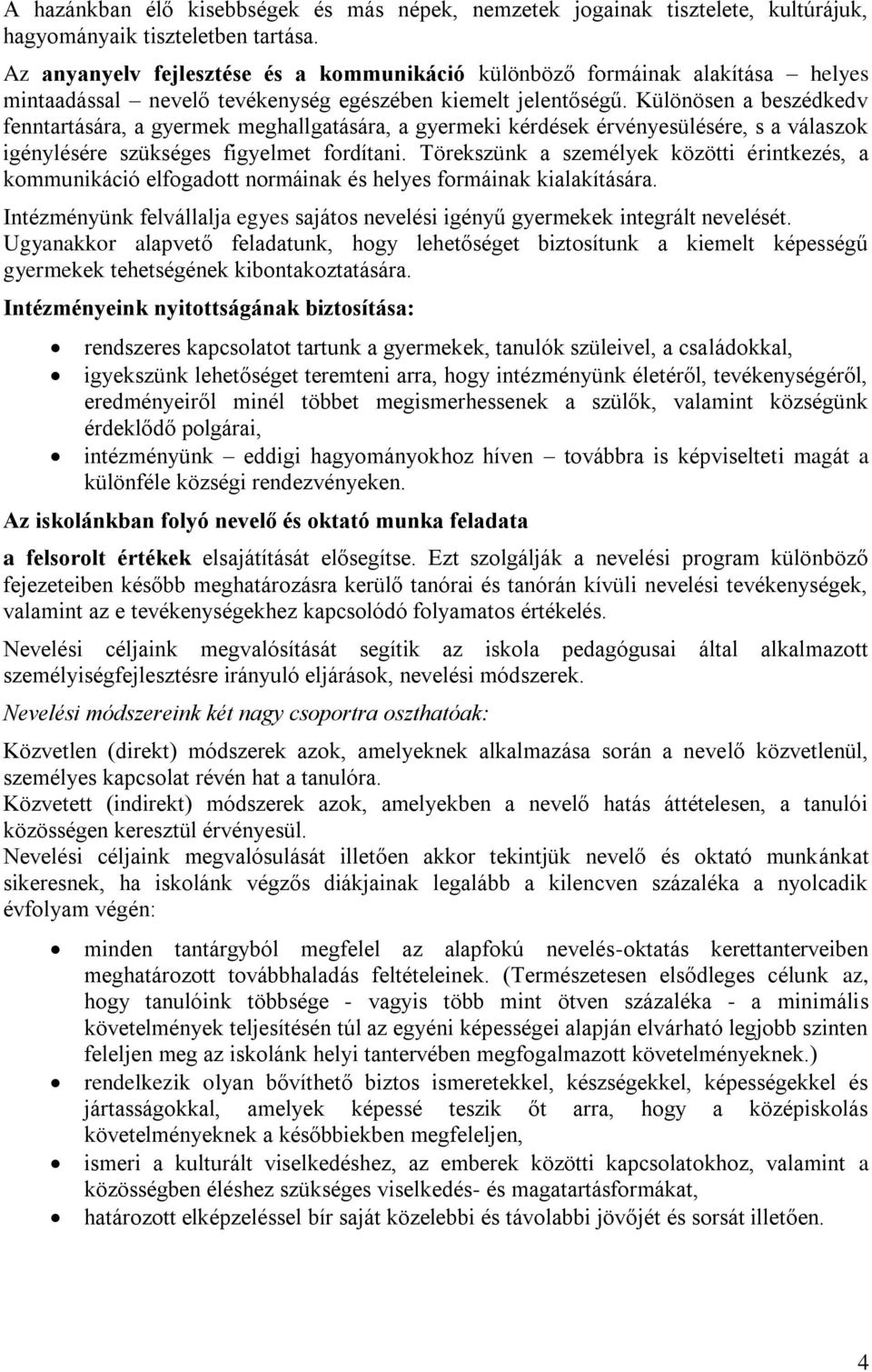 Különösen a beszédkedv fenntartására, a gyermek meghallgatására, a gyermeki kérdések érvényesülésére, s a válaszok igénylésére szükséges figyelmet fordítani.