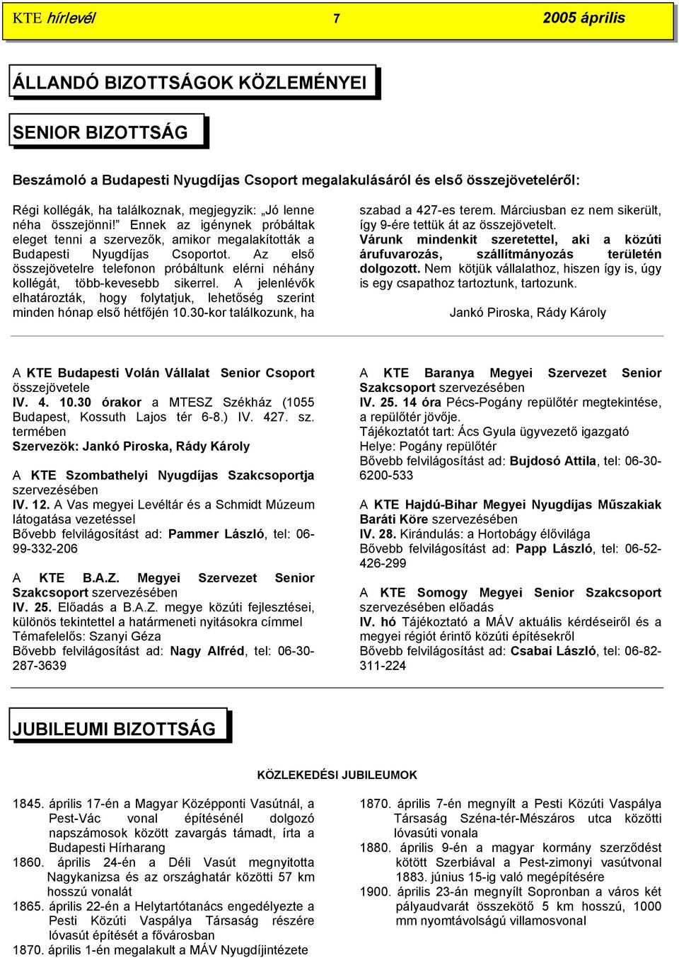 Az első összejövetelre telefonon próbáltunk elérni néhány kollégát, több-kevesebb sikerrel. A jelenlévők elhatározták, hogy folytatjuk, lehetőség szerint minden hónap első hétfőjén 10.