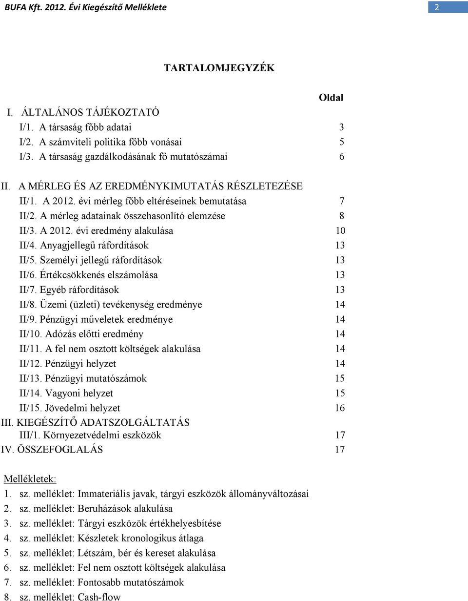 Anyagjellegű ráfordítások 13 II/5. Személyi jellegű ráfordítások 13 II/6. Értékcsökkenés elszámolása 13 II/7. Egyéb ráfordítások 13 II/8. Üzemi (üzleti) tevékenység eredménye 14 II/9.