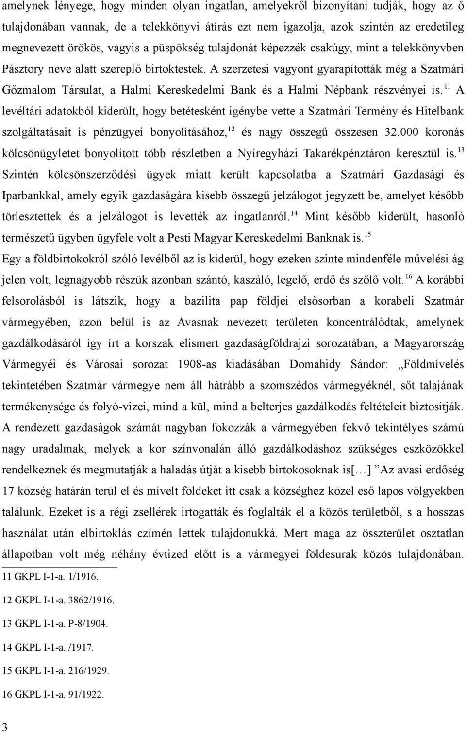 A szerzetesi vagyont gyarapították még a Szatmári Gőzmalom Társulat, a Halmi Kereskedelmi Bank és a Halmi Népbank részvényei is.