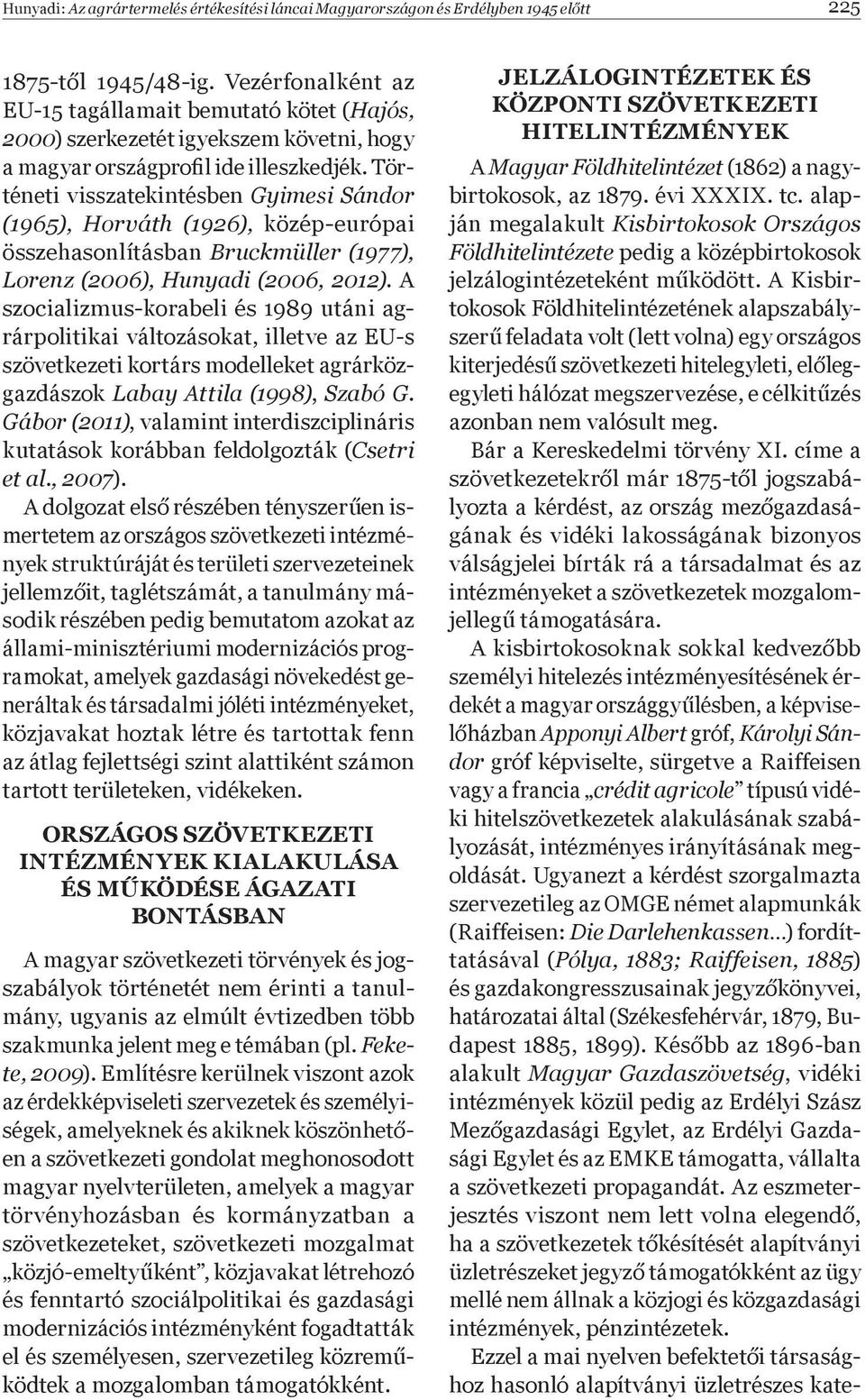 Történeti visszatekintésben Gyimesi Sándor (1965), Horváth (1926), közép-európai összehasonlításban Bruckmüller (1977), Lorenz (2006), Hunyadi (2006, 2012).