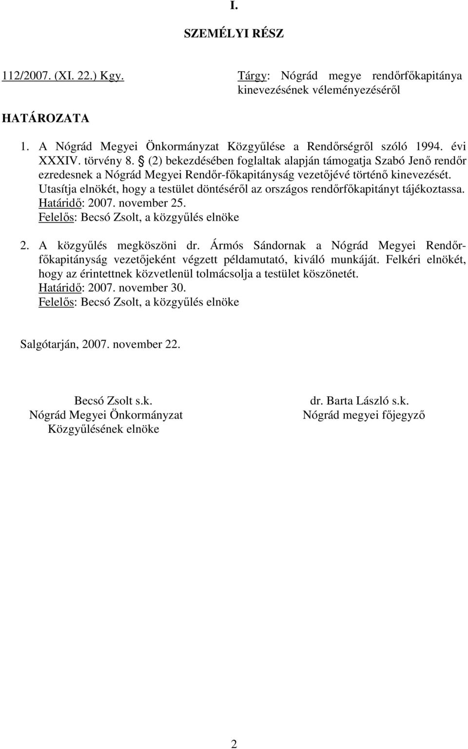 Utasítja elnökét, hogy a testület döntésérıl az országos rendırfıkapitányt tájékoztassa. Határidı: 2007. november 25. Felelıs: Becsó Zsolt, a közgyőlés elnöke 2. A közgyőlés megköszöni dr.