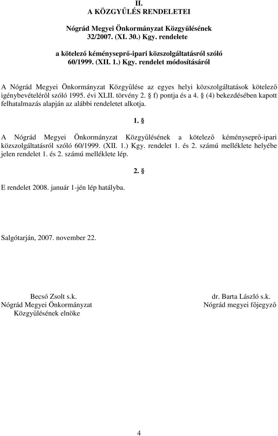 rendelet módosításáról A Nógrád Megyei Önkormányzat Közgyőlése az egyes helyi közszolgáltatások kötelezı igénybevételérıl szóló 1995. évi XLII. törvény 2. f) pontja és a 4.