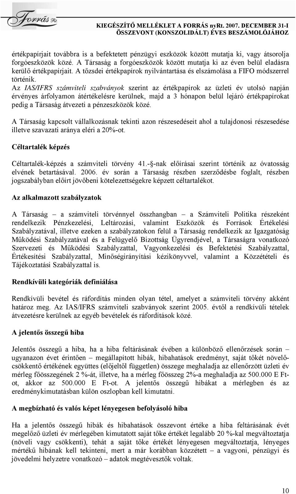 Az IAS/IFRS számviteli szabványok szerint az értékpapírok az üzleti év utolsó napján érvényes árfolyamon átértékelésre kerülnek, majd a 3 hónapon belül lejáró értékpapírokat pedig a Társaság átvezeti