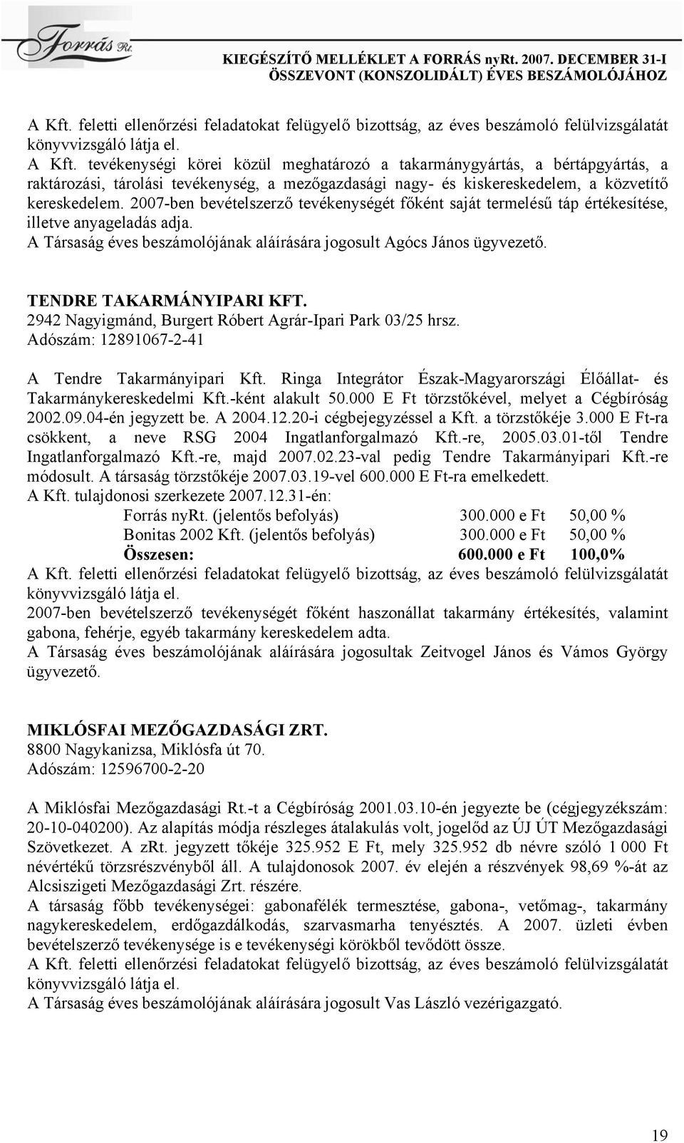 2007-ben bevételszerző tevékenységét főként saját termelésű táp értékesítése, illetve anyageladás adja. A Társaság éves beszámolójának aláírására jogosult Agócs János ügyvezető.