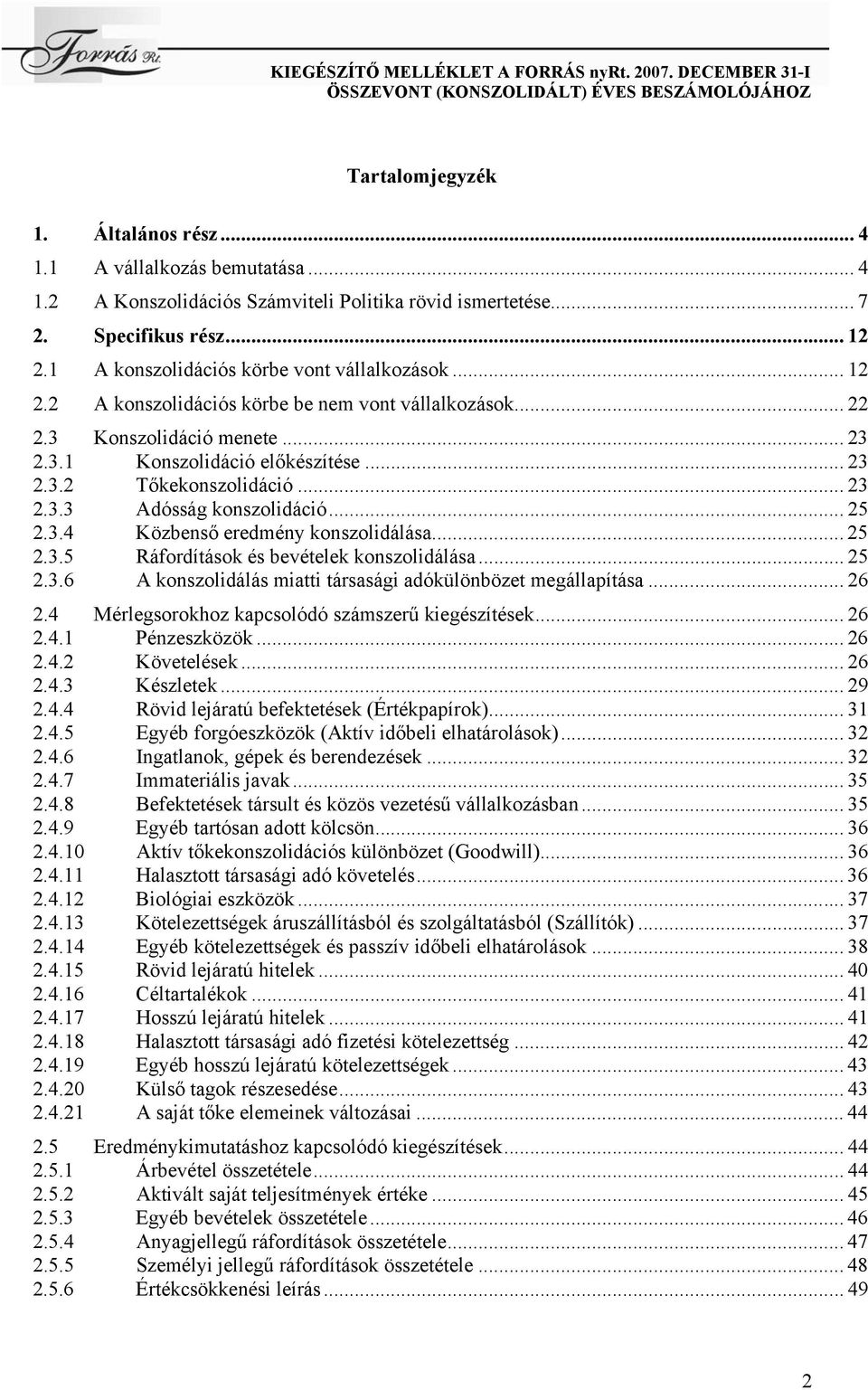 .. 23 2.3.3 Adósság konszolidáció... 25 2.3.4 Közbenső eredmény konszolidálása... 25 2.3.5 Ráfordítások és bevételek konszolidálása... 25 2.3.6 A konszolidálás miatti társasági adókülönbözet megállapítása.