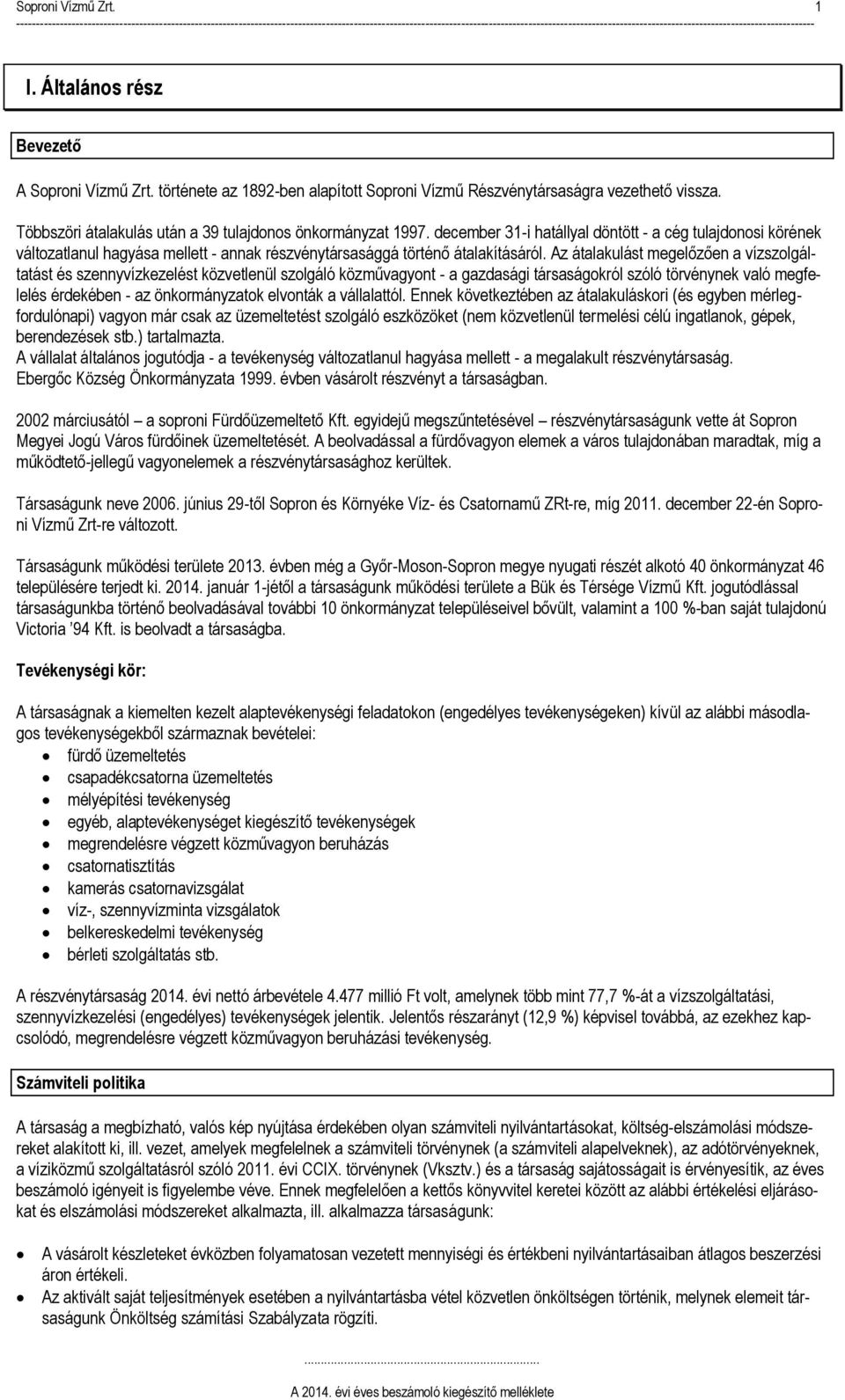 Az átalakulást megelőzően a vízszolgáltatást és szennyvízkezelést közvetlenül szolgáló közművagyont - a gazdasági társaságokról szóló törvénynek való megfelelés érdekében - az önkormányzatok elvonták