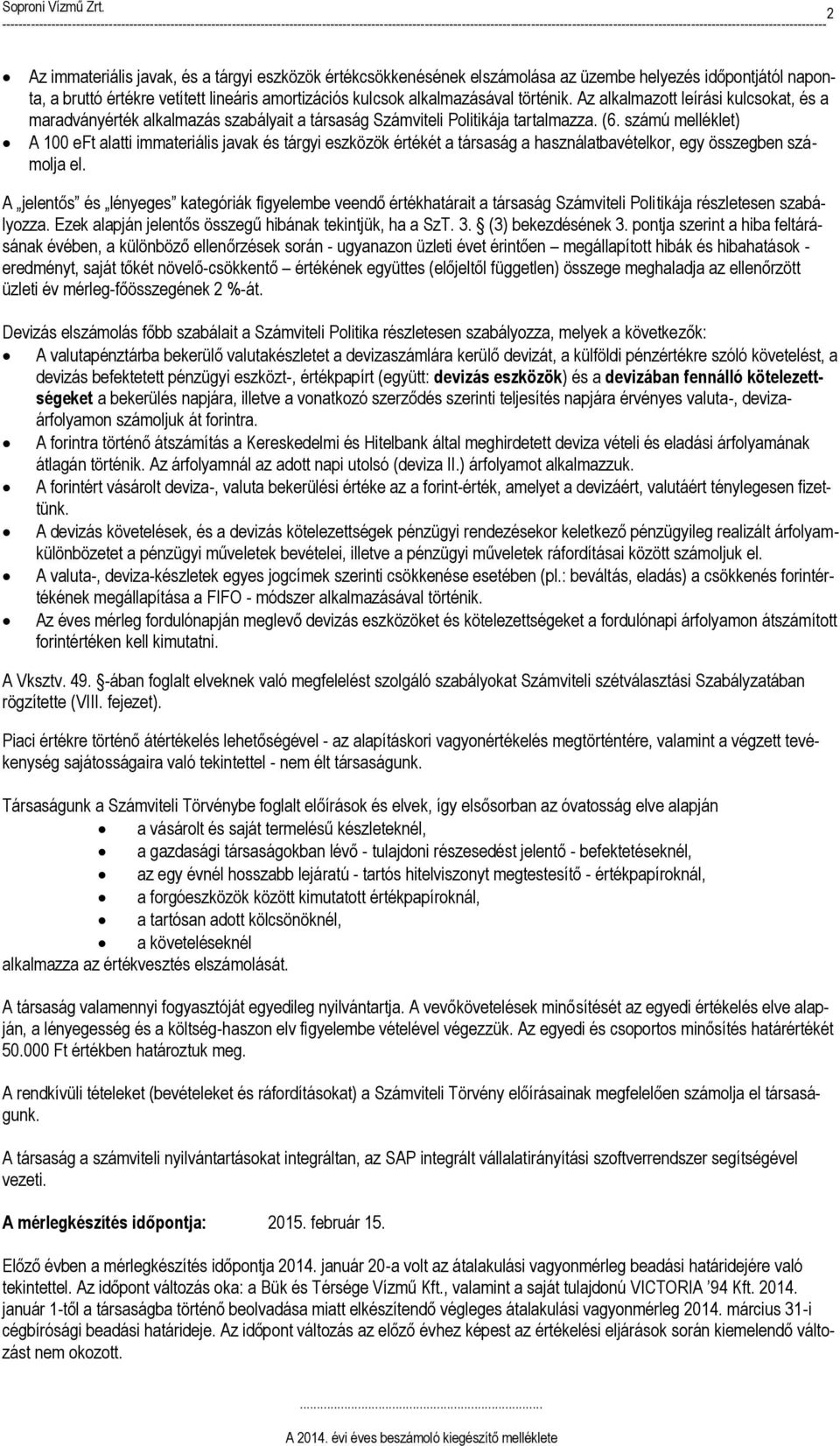 számú melléklet) A 100 eft alatti immateriális javak és tárgyi eszközök értékét a társaság a használatbavételkor, egy összegben számolja el.