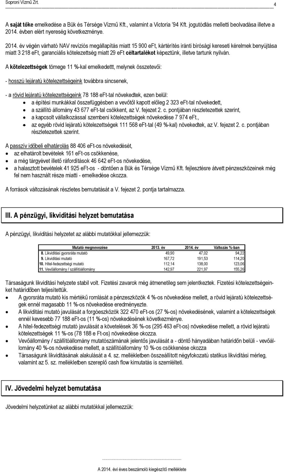 év végén várható NAV revíziós megállapítás miatt 15 900 eft, kártérítés iránti bírósági kereseti kérelmek benyújtása miatt 3 218 eft, garanciális kötelezettség miatt 29 eft céltartalékot képeztünk,