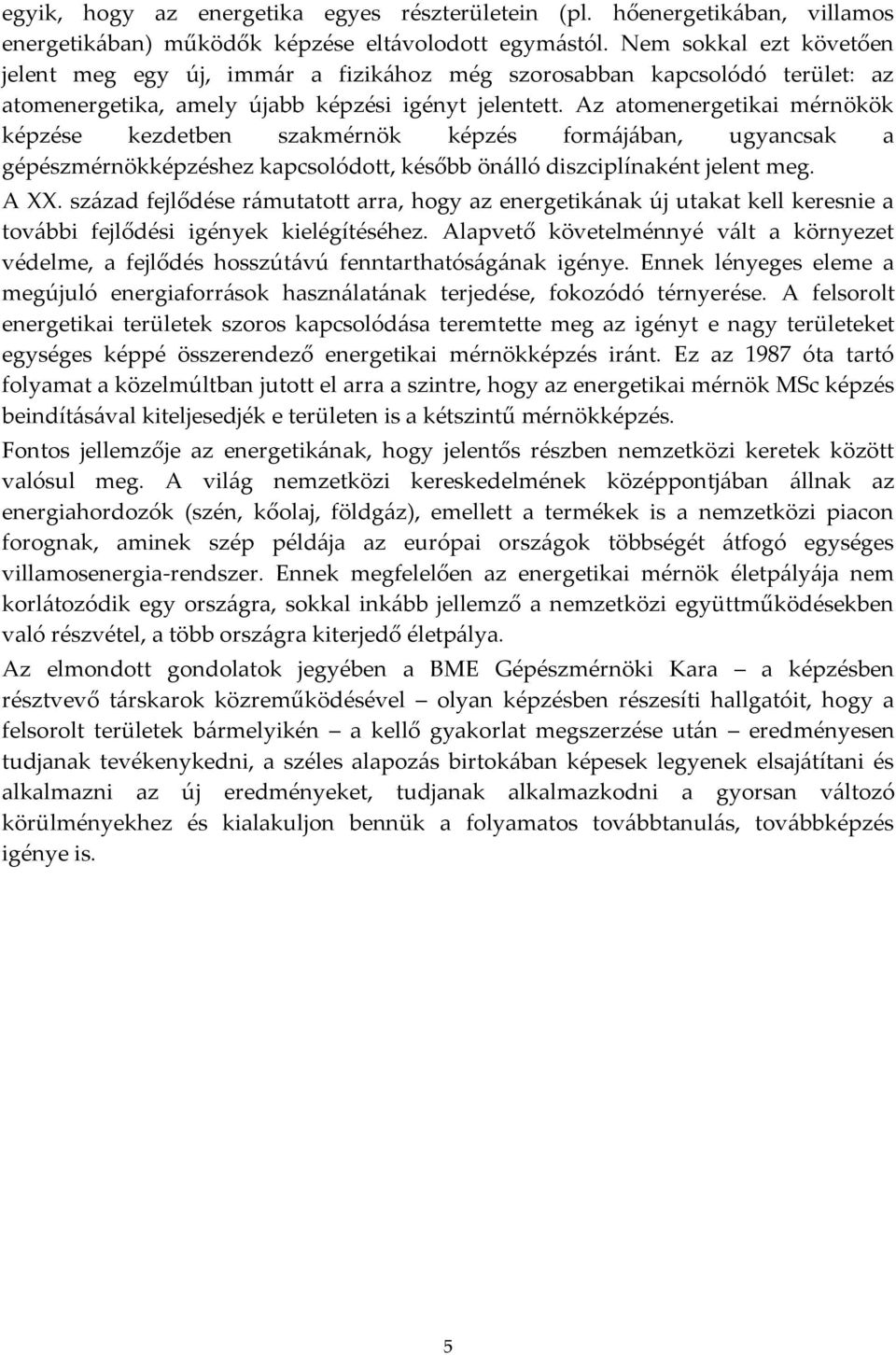 Az atomenergetikai mérnökök képzése kezdetben szakmérnök képzés form{j{ban, ugyancsak a gépészmérnökképzéshez kapcsolódott, később ön{lló diszciplínaként jelent meg. A XX.