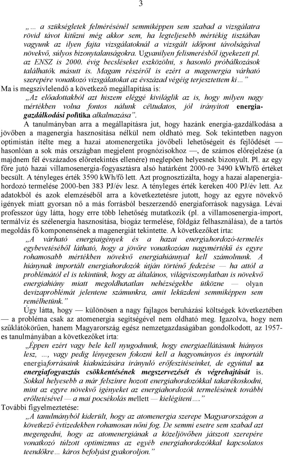 Magam részéről is ezért a magenergia várható szerepére vonatkozó vizsgálatokat az évszázad végéig terjesztettem ki Ma is megszívlelendő a következő megállapítása is: Az előadottakból azt hiszem