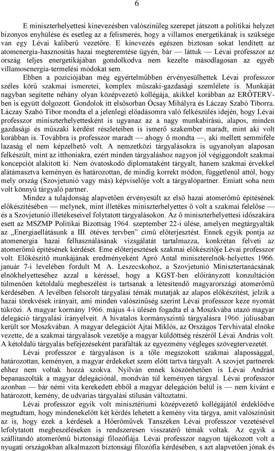 E kinevezés egészen biztosan sokat lendített az atomenergia-hasznosítás hazai megteremtése ügyén, bár láttuk Lévai professzor az ország teljes energetikájában gondolkodva nem kezelte másodlagosan az