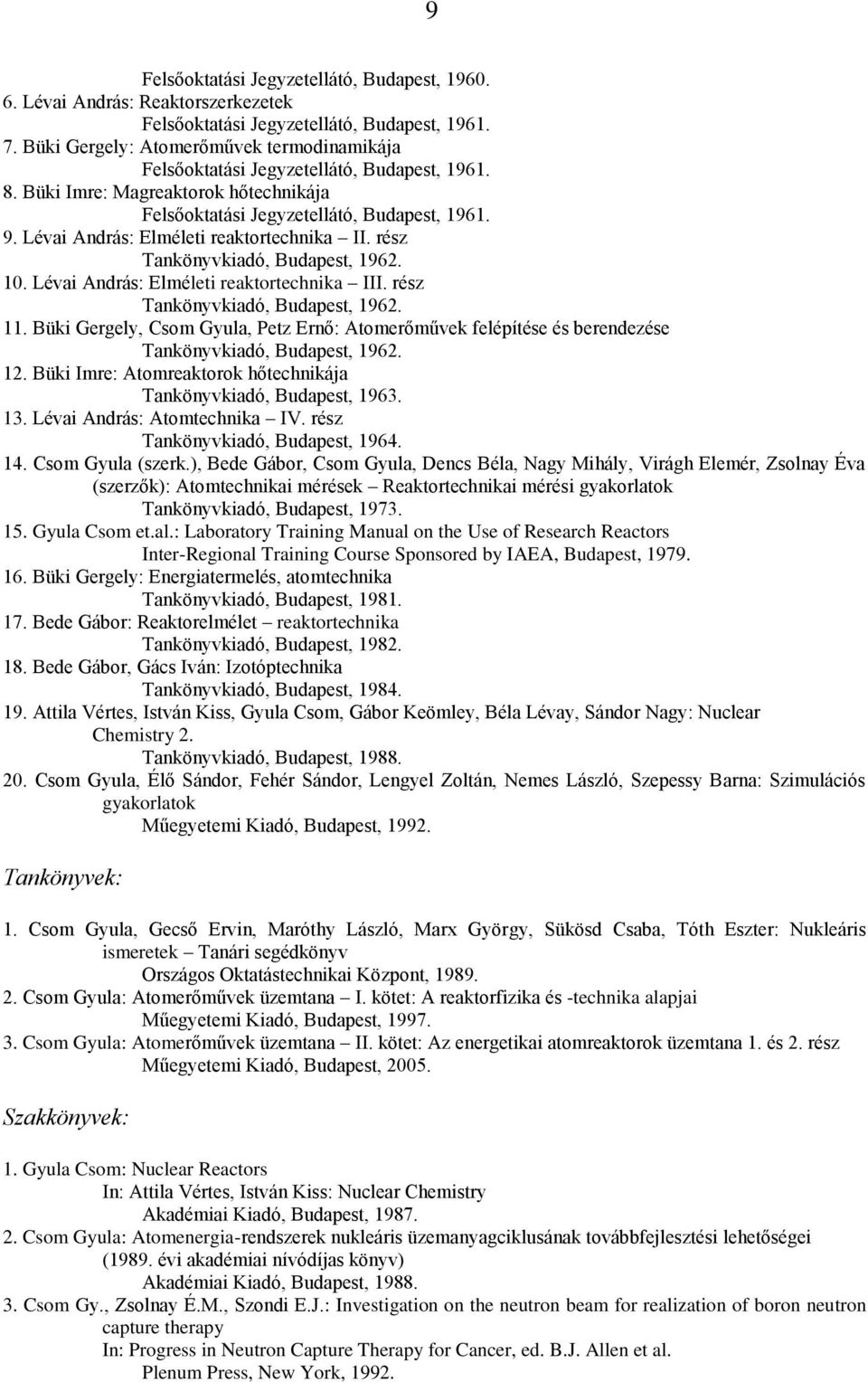 Lévai András: Elméleti reaktortechnika II. rész Tankönyvkiadó, Budapest, 1962. 10. Lévai András: Elméleti reaktortechnika III. rész Tankönyvkiadó, Budapest, 1962. 11.