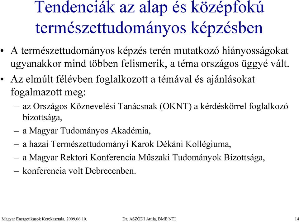 Az elmúlt félévben foglalkozott a témával és ajánlásokat fogalmazott meg: az Országos Köznevelési Tanácsnak (OKNT) a