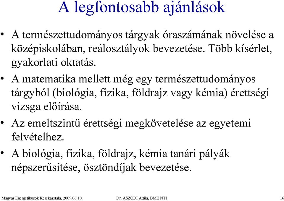 A matematika mellett még egy természettudományos tárgyból (biológia, fizika, földrajz vagy kémia) érettségi