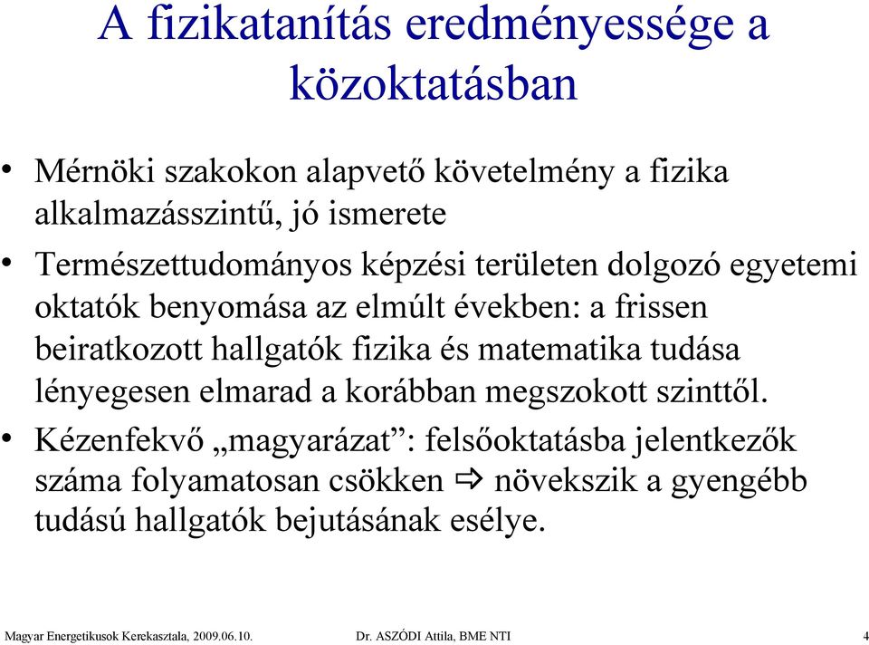 beiratkozott hallgatók fizika és matematika tudása lényegesen elmarad a korábban megszokott szinttől.