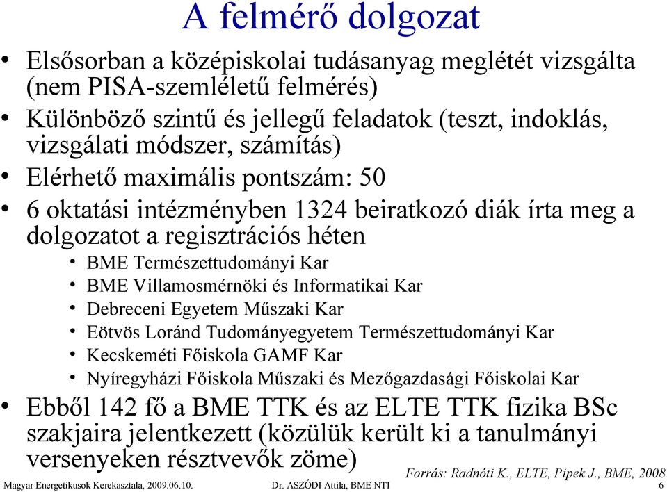 Informatikai Kar Debreceni Egyetem Műszaki Kar Eötvös Loránd Tudományegyetem Természettudományi Kar Kecskeméti Főiskola GAMF Kar Nyíregyházi Főiskola Műszaki és Mezőgazdasági