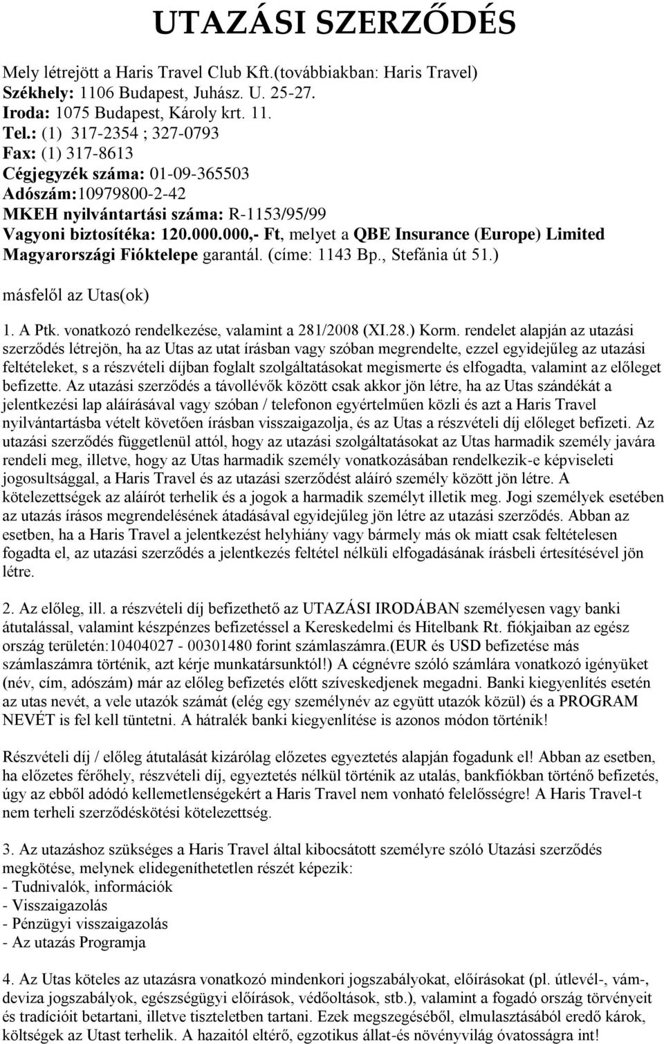 000,- Ft, melyet a QBE Insurance (Europe) Limited Magyarországi Fióktelepe garantál. (címe: 1143 Bp., Stefánia út 51.) másfelől az Utas(ok) 1. A Ptk. vonatkozó rendelkezése, valamint a 281/2008 (XI.