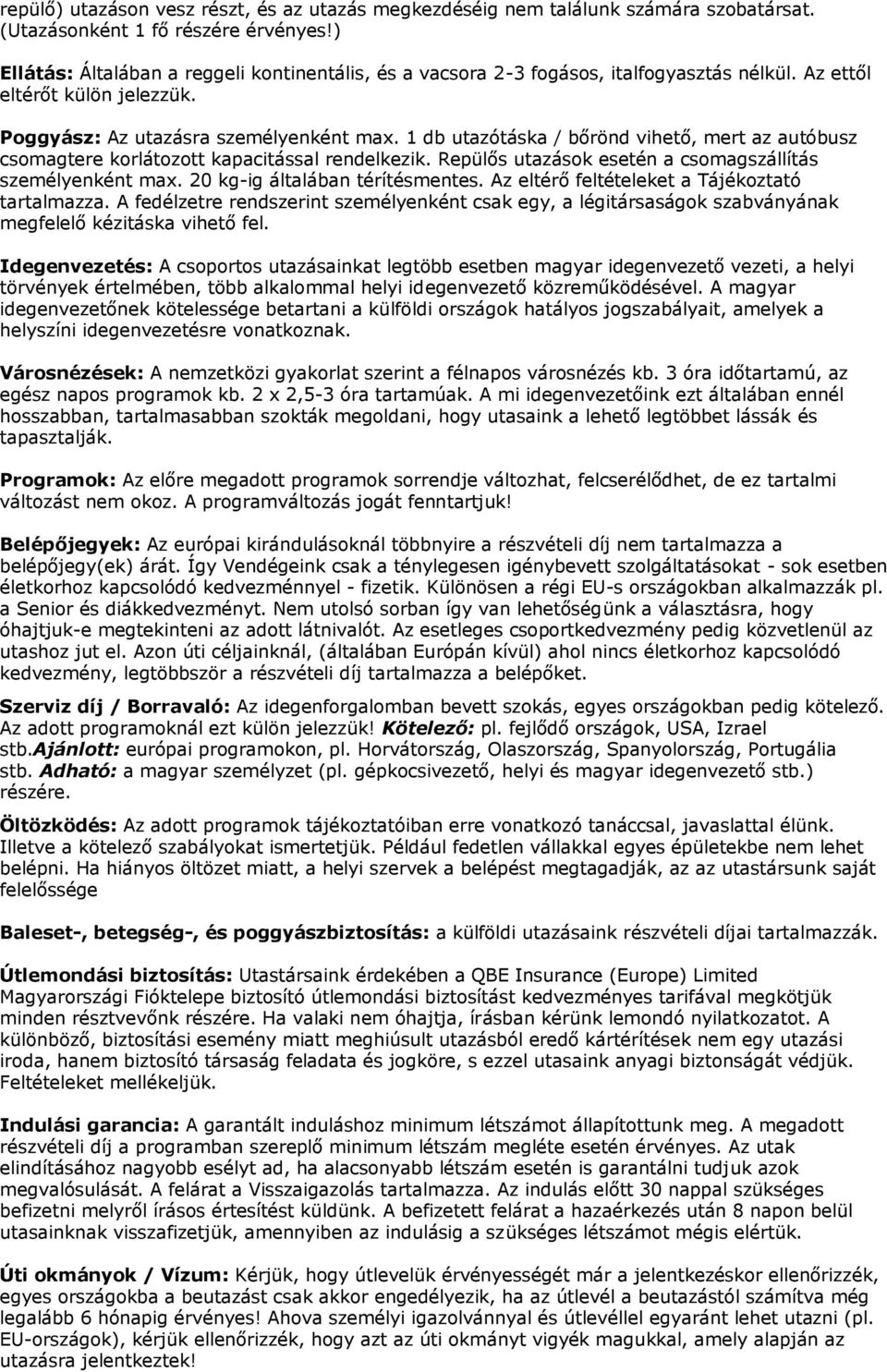 1 db utazótáska / bőrönd vihető, mert az autóbusz csomagtere korlátozott kapacitással rendelkezik. Repülős utazások esetén a csomagszállítás személyenként max. 20 kg-ig általában térítésmentes.