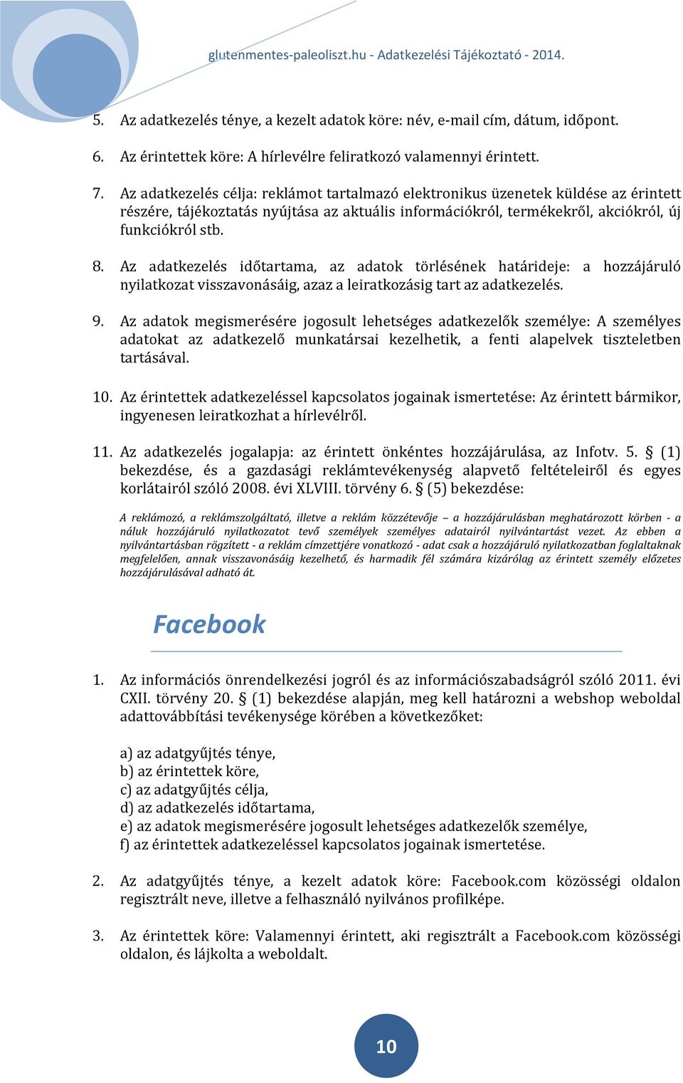 Az adatkezelés időtartama, az adatok törlésének határideje: a hozzájáruló nyilatkozat visszavonásáig, azaz a leiratkozásig tart az adatkezelés. 9.