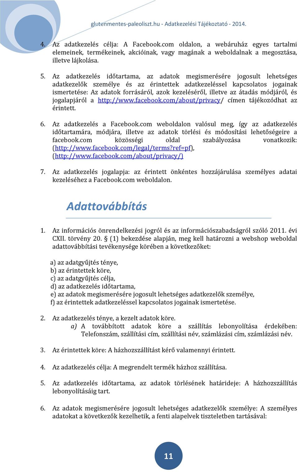 illetve az átadás módjáról, és jogalapjáról a http://www.facebook.com/about/privacy/ címen tájékozódhat az érintett. 6. Az adatkezelés a Facebook.