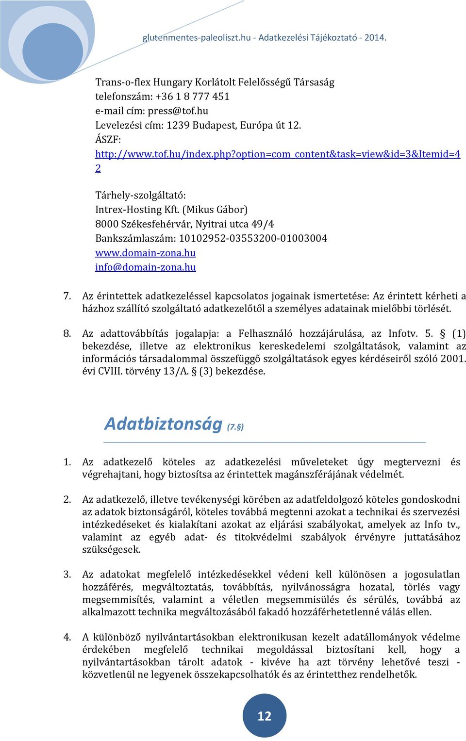 hu info@domain-zona.hu 7. Az érintettek adatkezeléssel kapcsolatos jogainak ismertetése: Az érintett kérheti a házhoz szállító szolgáltató adatkezelőtől a személyes adatainak mielőbbi törlését. 8.