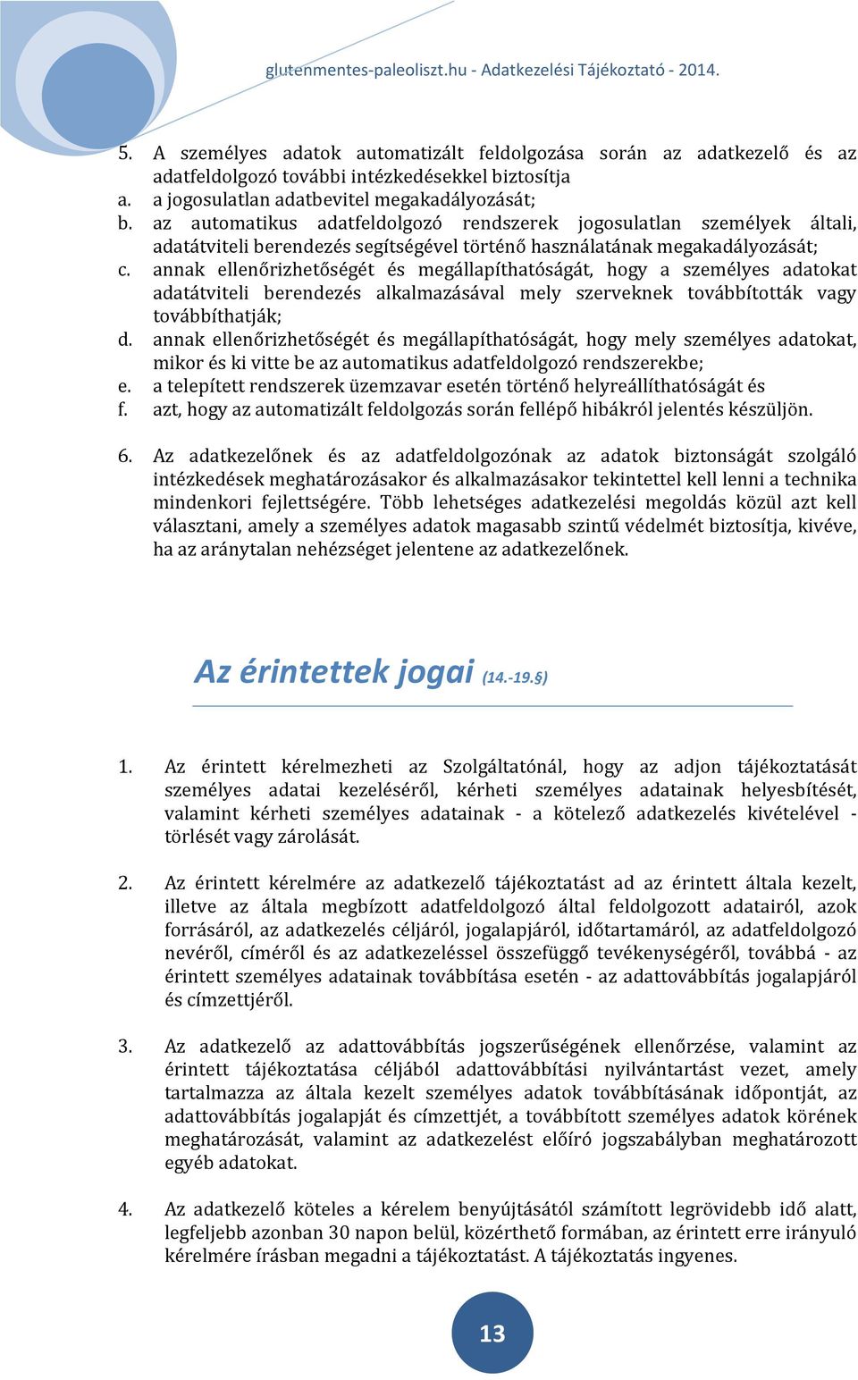 annak ellenőrizhetőségét és megállapíthatóságát, hogy a személyes adatokat adatátviteli berendezés alkalmazásával mely szerveknek továbbították vagy továbbíthatják; d.