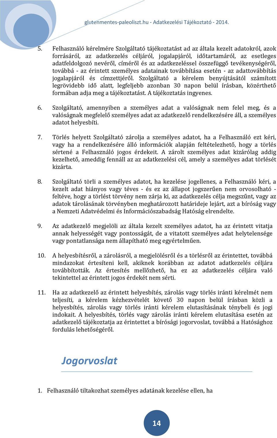 Szolgáltató a kérelem benyújtásától számított legrövidebb idő alatt, legfeljebb azonban 30 napon belül írásban, közérthető formában adja meg a tájékoztatást. A tájékoztatás ingyenes. 6.