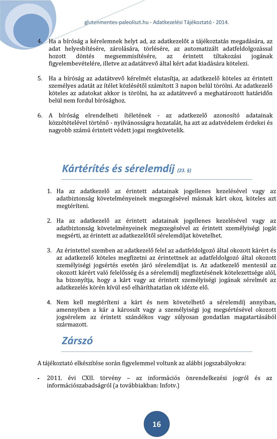 Ha a bíróság az adatátvevő kérelmét elutasítja, az adatkezelő köteles az érintett személyes adatát az ítélet közlésétől számított 3 napon belül törölni.