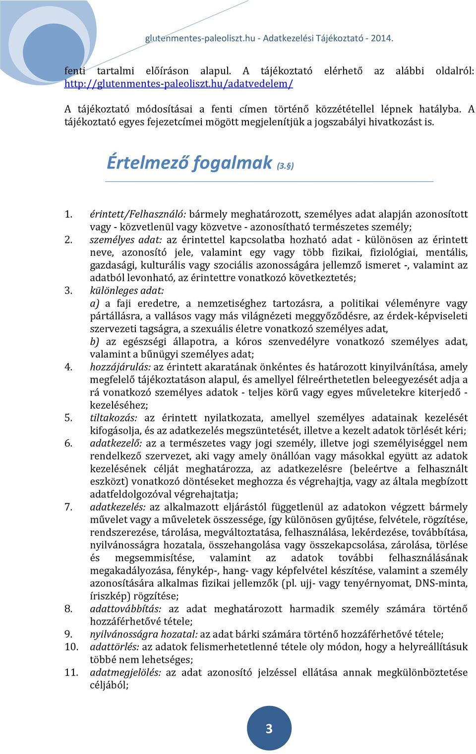 Értelmező fogalmak (3. ) 1. érintett/felhasználó: bármely meghatározott, személyes adat alapján azonosított vagy - közvetlenül vagy közvetve - azonosítható természetes személy; 2.