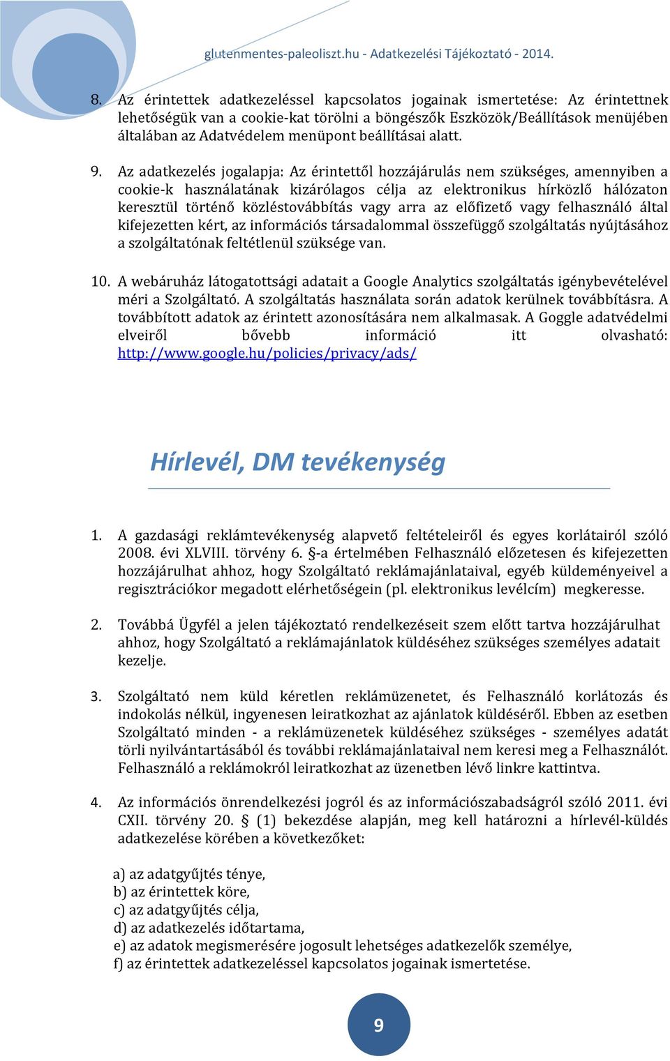 Az adatkezelés jogalapja: Az érintettől hozzájárulás nem szükséges, amennyiben a cookie-k használatának kizárólagos célja az elektronikus hírközlő hálózaton keresztül történő közléstovábbítás vagy