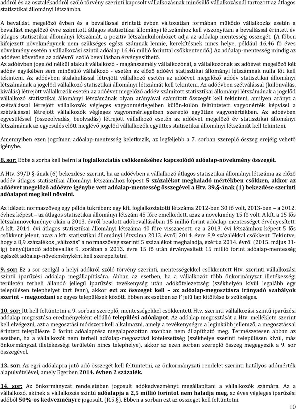 viszonyítani a bevallással érintett év átlagos statisztikai állományi létszámát, a pozitív létszámkülönbözet adja az adóalap-mentesség összegét.